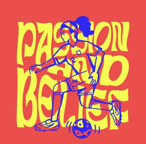 Yellow words "passion and belief" on a red background with a blue overlay outline of a woman playing soccer